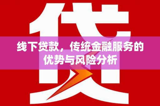大庆线下贷款，传统金融服务的优势与风险分析