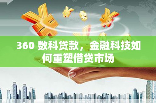 大庆360 数科贷款，金融科技如何重塑借贷市场