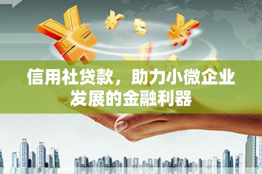 大庆信用社贷款，助力小微企业发展的金融利器
