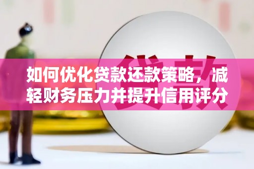 大庆如何优化贷款还款策略，减轻财务压力并提升信用评分
