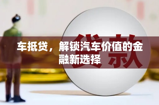 大庆车抵贷，解锁汽车价值的金融新选择