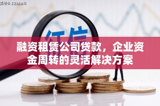 大庆融资租赁公司贷款，企业资金周转的灵活解决方案