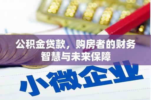 大庆公积金贷款，购房者的财务智慧与未来保障