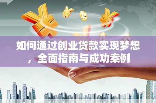大庆如何通过创业贷款实现梦想，全面指南与成功案例