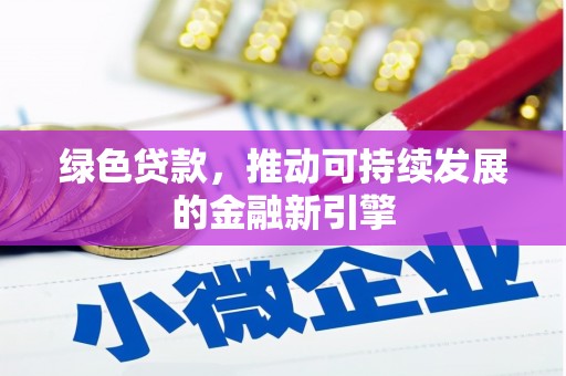 大庆绿色贷款，推动可持续发展的金融新引擎