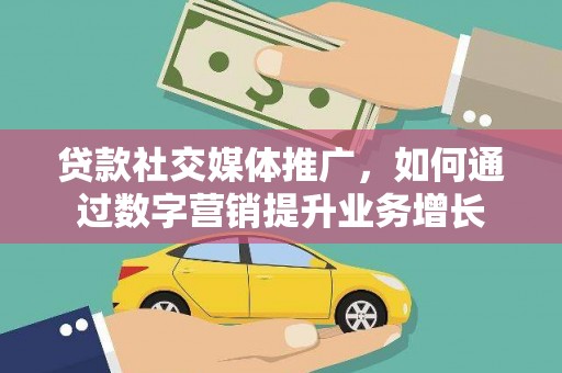 大庆贷款社交媒体推广，如何通过数字营销提升业务增长