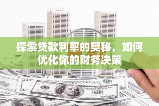大庆探索贷款利率的奥秘，如何优化你的财务决策