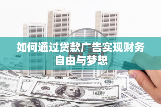大庆如何通过贷款广告实现财务自由与梦想