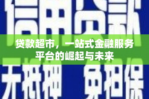 大庆贷款超市，一站式金融服务平台的崛起与未来