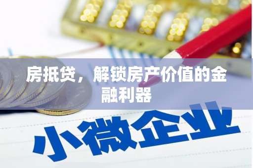 大庆房抵贷，解锁房产价值的金融利器