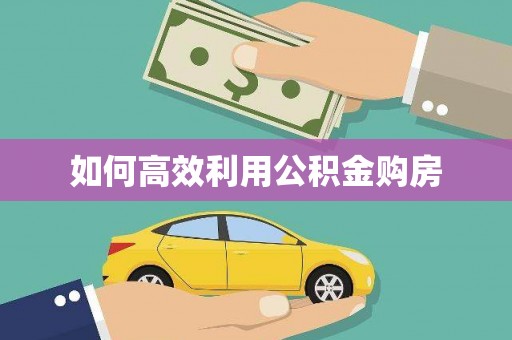 大庆如何高效利用公积金购房